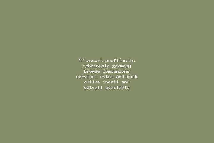 12 escort profiles in Schoenwald, Germany. Browse companions, services, rates and book online. Incall and outcall available.