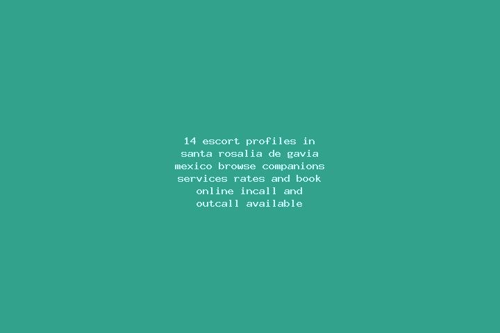 14 escort profiles in Santa Rosalia de Gavia, Mexico. Browse companions, services, rates and book online. Incall and outcall available.