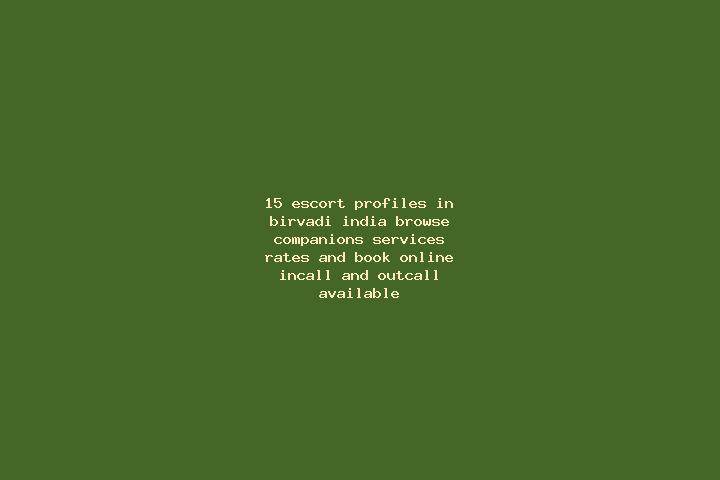 15 escort profiles in Birvadi, India. Browse companions, services, rates and book online. Incall and outcall available.