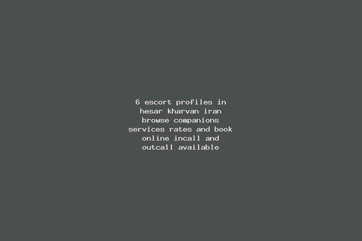 6 escort profiles in Hesar Kharvan, Iran. Browse companions, services, rates and book online. Incall and outcall available.