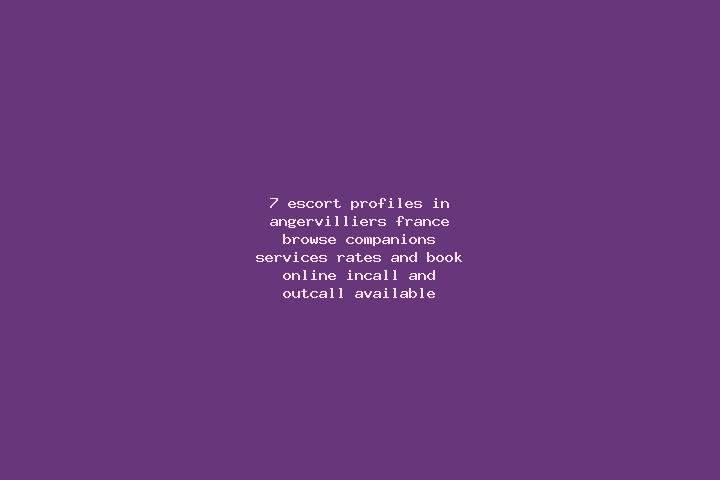 7 escort profiles in Angervilliers, France. Browse companions, services, rates and book online. Incall and outcall available.