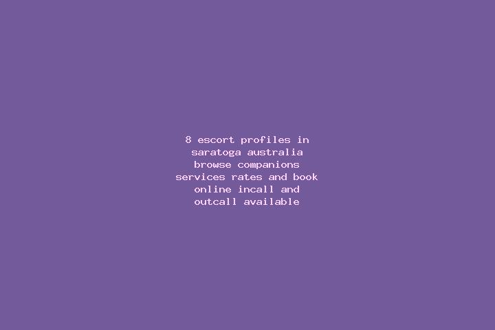 8 escort profiles in Saratoga, Australia. Browse companions, services, rates and book online. Incall and outcall available.