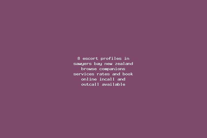 8 escort profiles in Sawyers Bay, New Zealand. Browse companions, services, rates and book online. Incall and outcall available.
