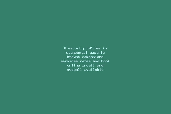8 escort profiles in Stangental, Austria. Browse companions, services, rates and book online. Incall and outcall available.