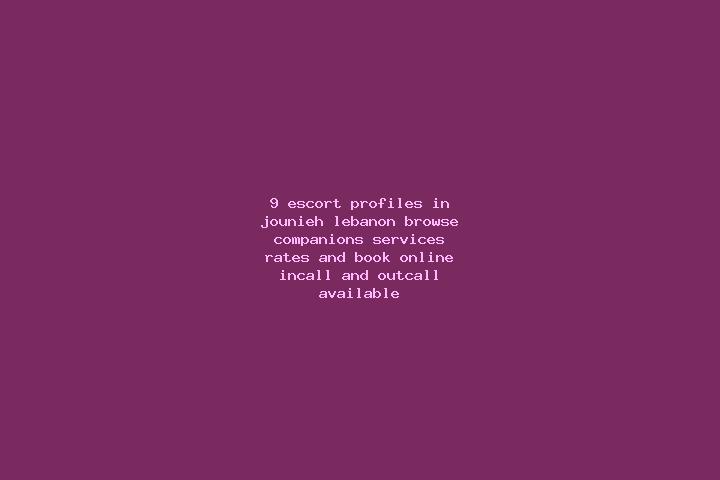 9 escort profiles in Jounieh, Lebanon. Browse companions, services, rates and book online. Incall and outcall available.