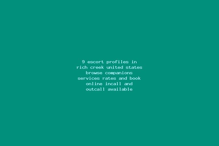 9 escort profiles in Rich Creek, United States. Browse companions, services, rates and book online. Incall and outcall available.