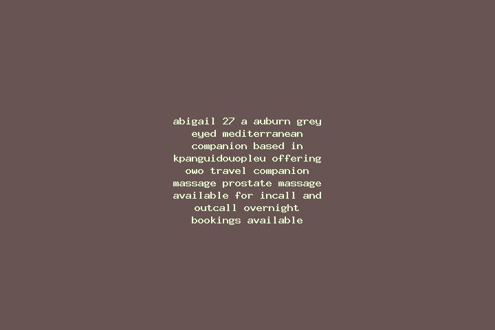 Abigail, 27, a auburn grey-eyed mediterranean companion based in Kpanguidouopleu. Offering OWO, Travel Companion, Massage, Prostate Massage. Available for in...