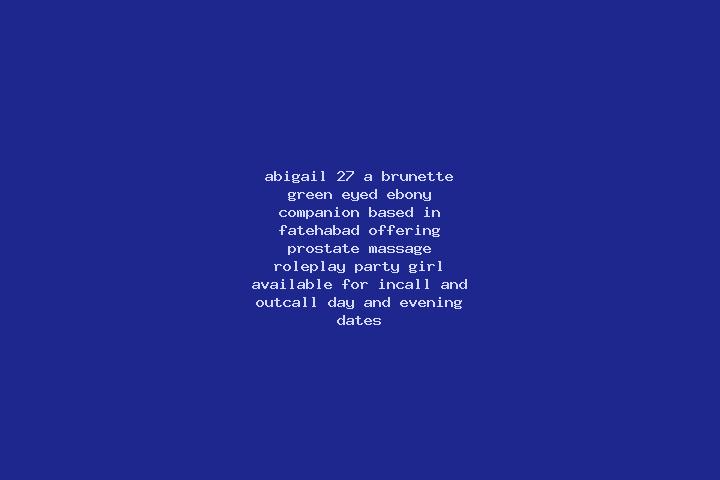 Abigail, 27, a brunette green-eyed ebony companion based in Fatehabad. Offering Prostate Massage, Roleplay, Party Girl. Available for incall and outcall, day...