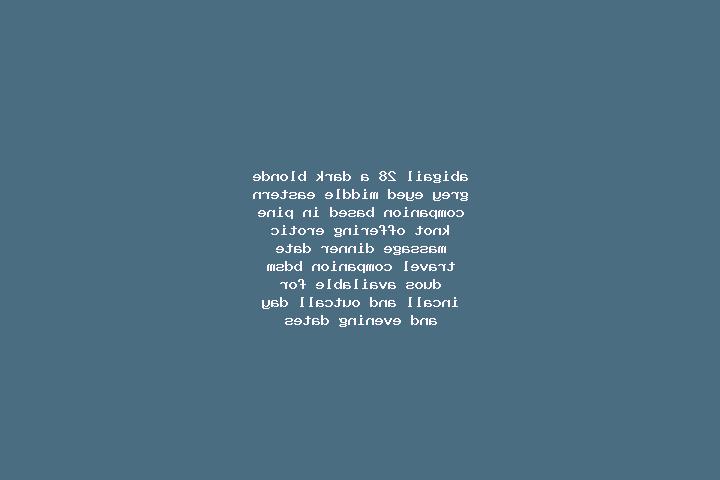 Abigail, 28, a dark blonde grey-eyed middle eastern companion based in Pine Knot. Offering Erotic Massage, Dinner Date, Travel Companion, BDSM, Duos. Availab...