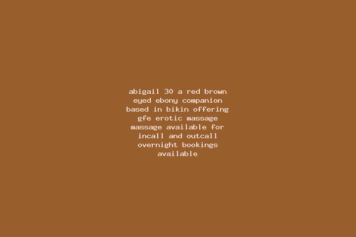 Abigail, 30, a red brown-eyed ebony companion based in Bikin. Offering GFE, Erotic Massage, Massage. Available for incall and outcall, overnight bookings ava...