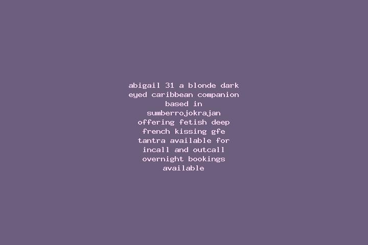 Abigail, 31, a blonde dark-eyed caribbean companion based in Sumberrojokrajan. Offering Fetish, Deep French Kissing, GFE, Tantra. Available for incall and ou...