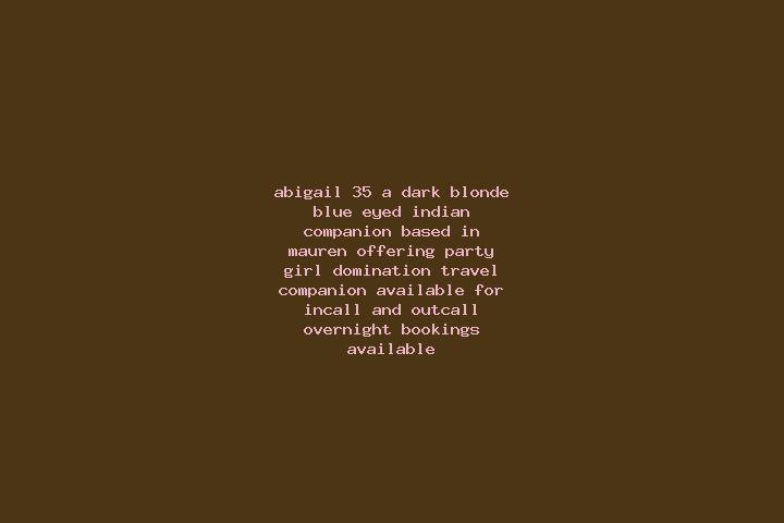 Abigail, 35, a dark blonde blue-eyed indian companion based in Mauren. Offering Party Girl, Domination, Travel Companion. Available for incall and outcall, o...