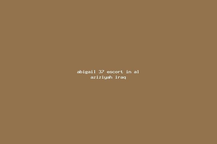 Abigail, 37 — Escort in Al Aziziyah, Iraq