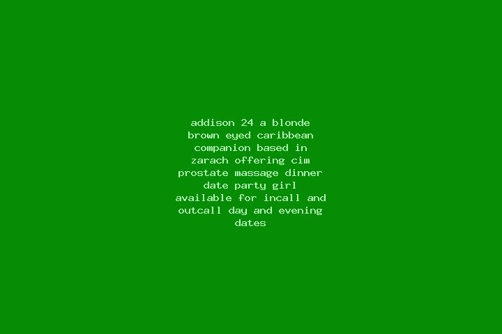 Addison, 24, a blonde brown-eyed caribbean companion based in Zarach. Offering CIM, Prostate Massage, Dinner Date, Party Girl. Available for incall and outca...