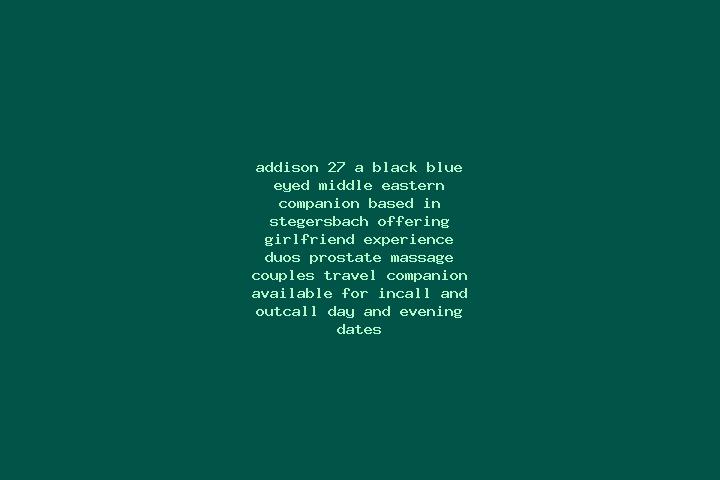 Addison, 27, a black blue-eyed middle eastern companion based in Stegersbach. Offering Girlfriend Experience, Duos, Prostate Massage, Couples, Travel Compani...