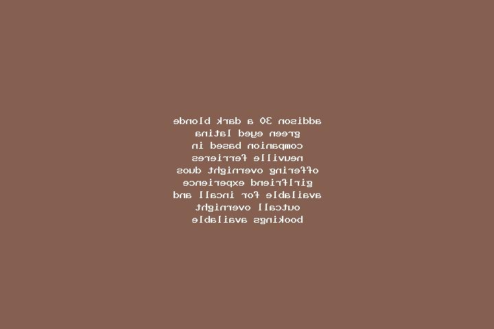 Addison, 30, a dark blonde green-eyed latina companion based in Neuville-Ferrieres. Offering Overnight, Duos, Girlfriend Experience. Available for incall and...