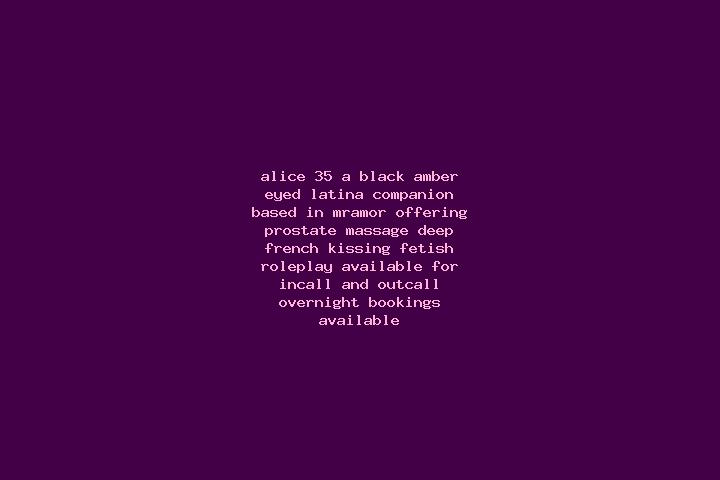 Alice, 35, a black amber-eyed latina companion based in Mramor. Offering Prostate Massage, Deep French Kissing, Fetish, Roleplay. Available for incall and ou...