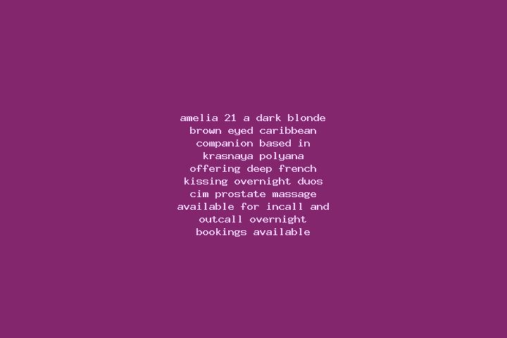Amelia, 21, a dark blonde brown-eyed caribbean companion based in Krasnaya Polyana. Offering Deep French Kissing, Overnight, Duos, CIM, Prostate Massage. Ava...