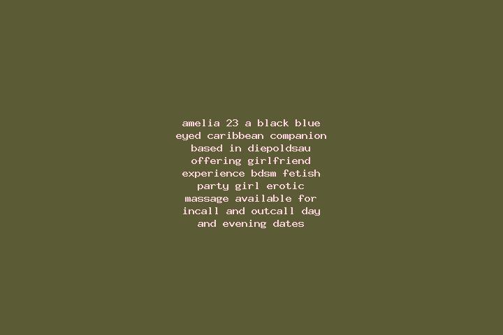 Amelia, 23, a black blue-eyed caribbean companion based in Diepoldsau. Offering Girlfriend Experience, BDSM, Fetish, Party Girl, Erotic Massage. Available fo...
