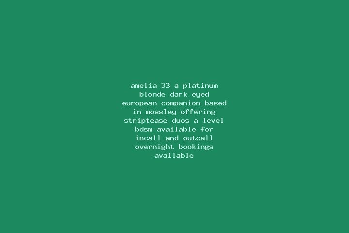 Amelia, 33, a platinum blonde dark-eyed european companion based in Mossley. Offering Striptease, Duos, A-Level, BDSM. Available for incall and outcall, over...