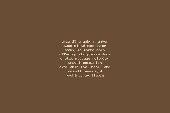 Aria, 23, a auburn amber-eyed mixed companion based in Torre Baro. Offering Striptease, Duos, Erotic Massage, Roleplay, Travel Companion. Available for incal...