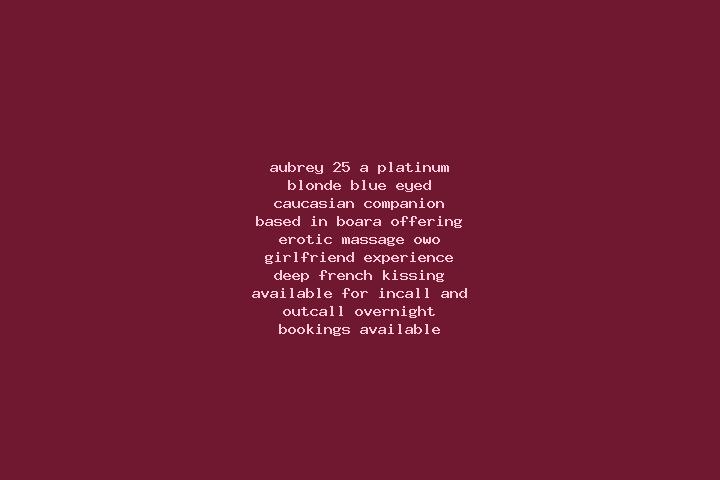 Aubrey, 25, a platinum blonde blue-eyed caucasian companion based in Boara. Offering Erotic Massage, OWO, Girlfriend Experience, Deep French Kissing. Availab...
