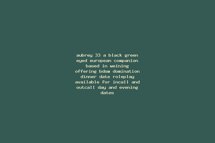 Aubrey, 33, a black green-eyed european companion based in Weining. Offering BDSM, Domination, Dinner Date, Roleplay. Available for incall and outcall, day a...