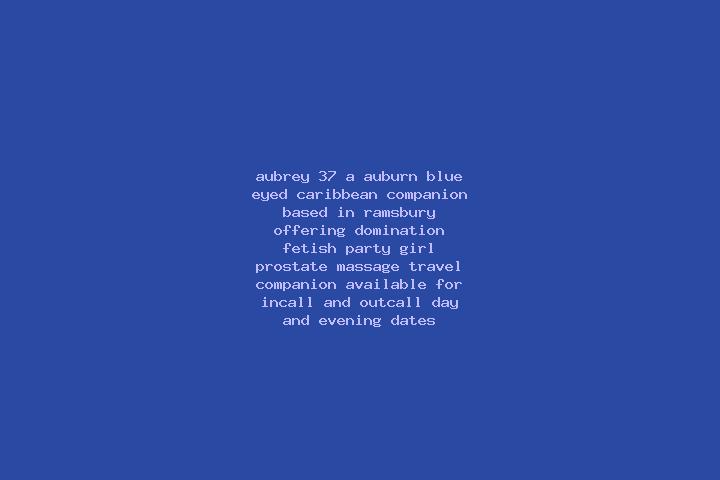 Aubrey, 37, a auburn blue-eyed caribbean companion based in Ramsbury. Offering Domination, Fetish, Party Girl, Prostate Massage, Travel Companion. Available ...