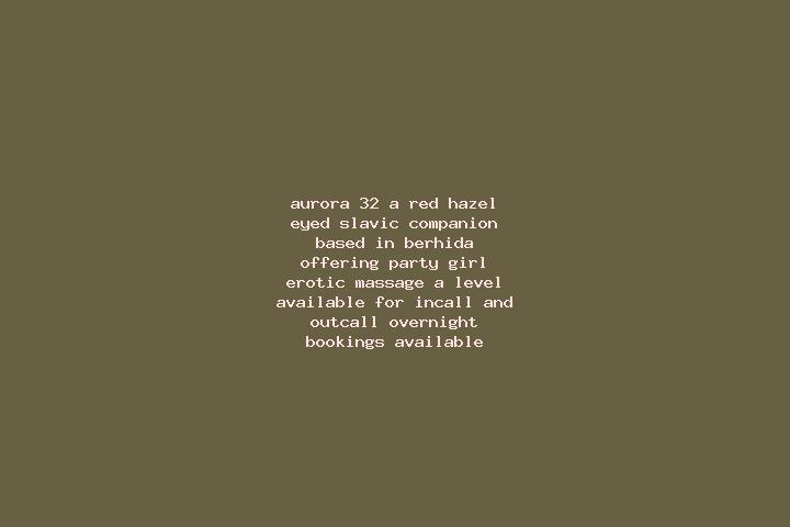 Aurora, 32, a red hazel-eyed slavic companion based in Berhida. Offering Party Girl, Erotic Massage, A-Level. Available for incall and outcall, overnight boo...