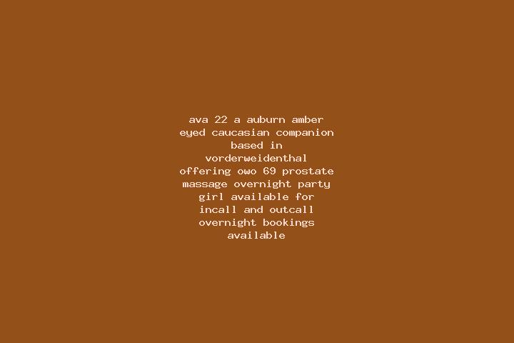 Ava, 22, a auburn amber-eyed caucasian companion based in Vorderweidenthal. Offering OWO, 69, Prostate Massage, Overnight, Party Girl. Available for incall a...