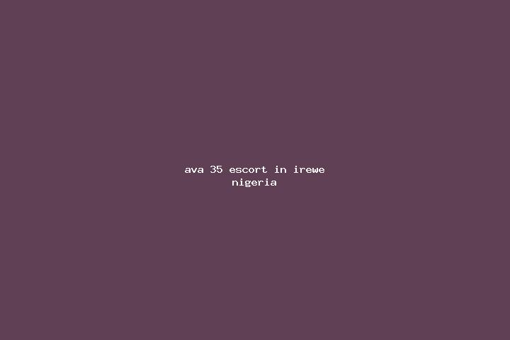 Ava, 35 — Escort in Irewe, Nigeria
