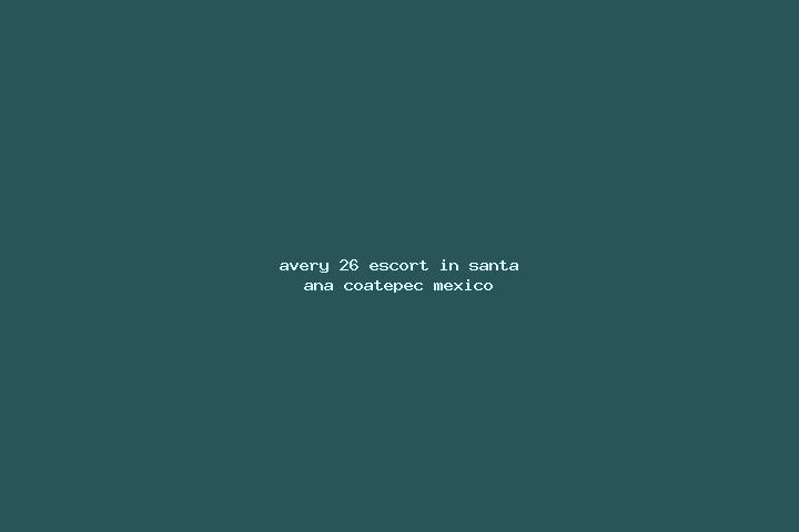 Avery, 26 — Escort in Santa Ana Coatepec, Mexico