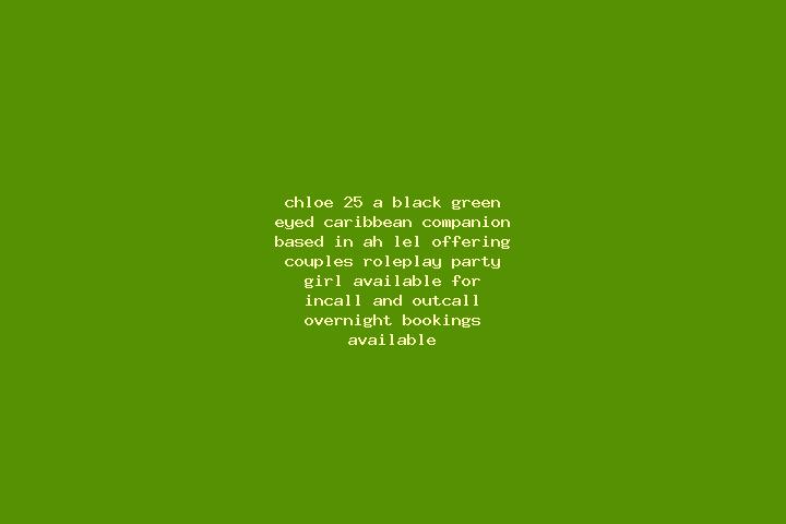 Chloe, 25, a black green-eyed caribbean companion based in Ah Lel. Offering Couples, Roleplay, Party Girl. Available for incall and outcall, overnight bookin...