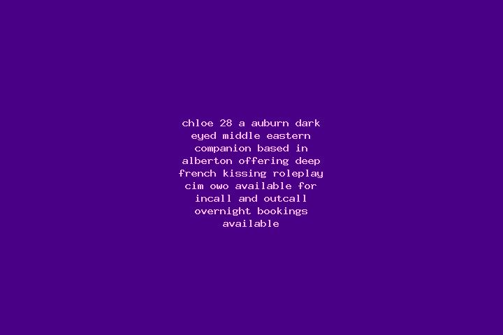 Chloe, 28, a auburn dark-eyed middle eastern companion based in Alberton. Offering Deep French Kissing, Roleplay, CIM, OWO. Available for incall and outcall,...