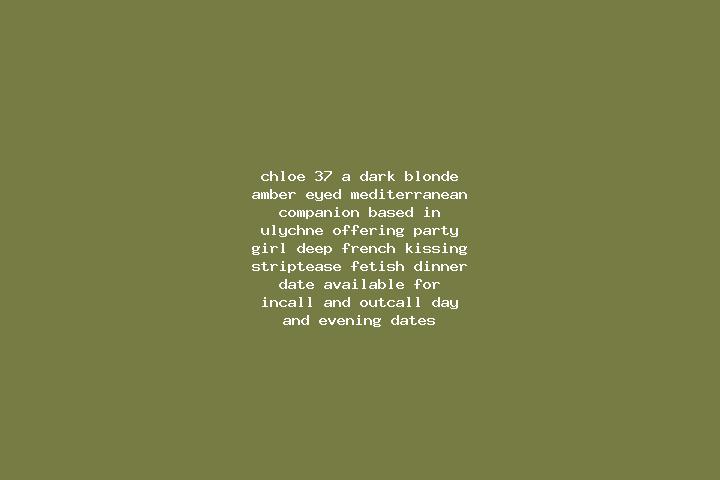 Chloe, 37, a dark blonde amber-eyed mediterranean companion based in Ulychne. Offering Party Girl, Deep French Kissing, Striptease, Fetish, Dinner Date. Avai...