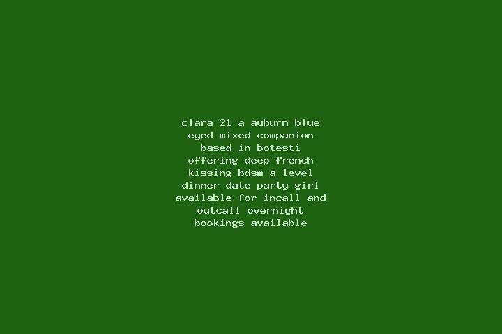Clara, 21, a auburn blue-eyed mixed companion based in Botesti. Offering Deep French Kissing, BDSM, A-Level, Dinner Date, Party Girl. Available for incall an...