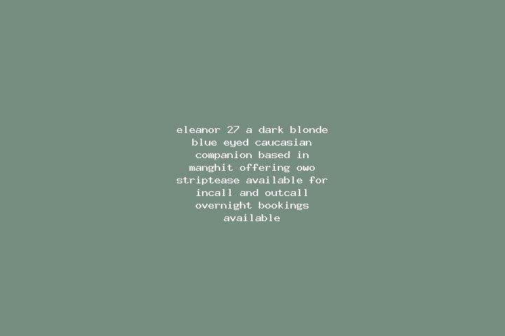 Eleanor, 27, a dark blonde blue-eyed caucasian companion based in Manghit. Offering OWO, Striptease. Available for incall and outcall, overnight bookings ava...
