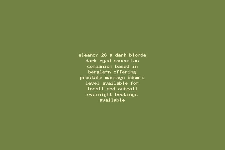 Eleanor, 28, a dark blonde dark-eyed caucasian companion based in Berglern. Offering Prostate Massage, BDSM, A-Level. Available for incall and outcall, overn...