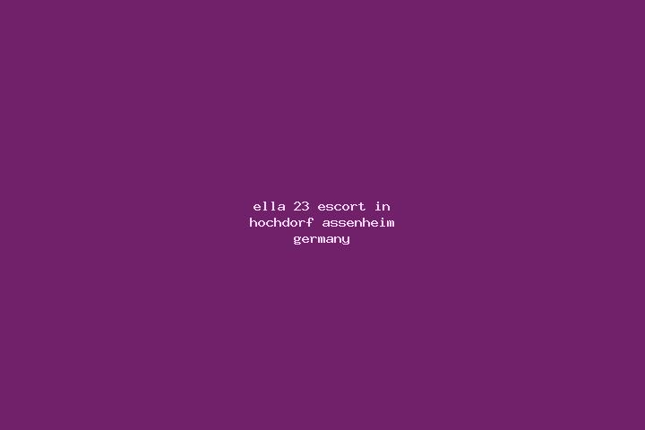 Ella, 23 — Escort in Hochdorf-Assenheim, Germany