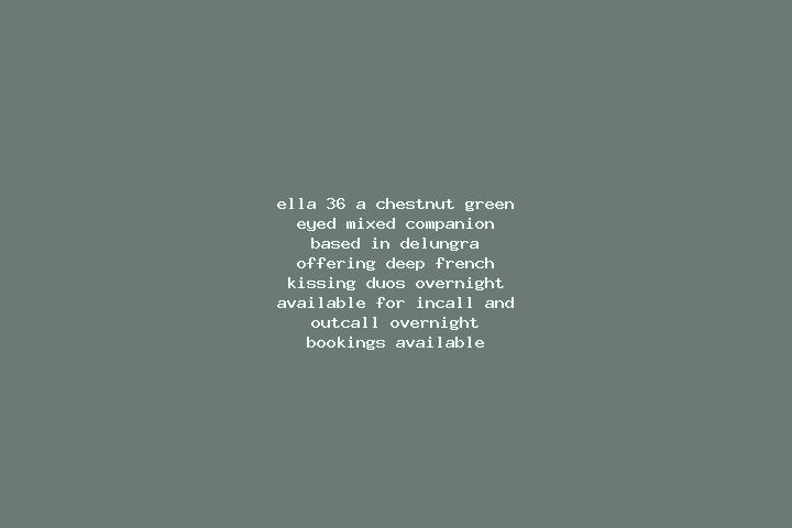 Ella, 36, a chestnut green-eyed mixed companion based in Delungra. Offering Deep French Kissing, Duos, Overnight. Available for incall and outcall, overnight...