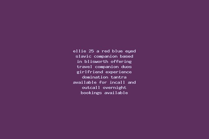 Ellie, 25, a red blue-eyed slavic companion based in Blisworth. Offering Travel Companion, Duos, Girlfriend Experience, Domination, Tantra. Available for inc...