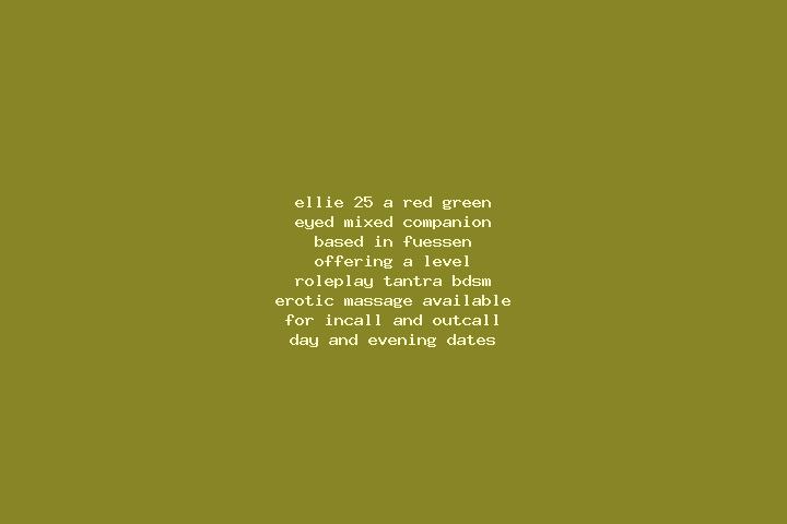 Ellie, 25, a red green-eyed mixed companion based in Fuessen. Offering A-Level, Roleplay, Tantra, BDSM, Erotic Massage. Available for incall and outcall, day...