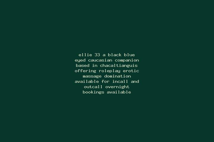 Ellie, 33, a black blue-eyed caucasian companion based in Chacaltianguis. Offering Roleplay, Erotic Massage, Domination. Available for incall and outcall, ov...