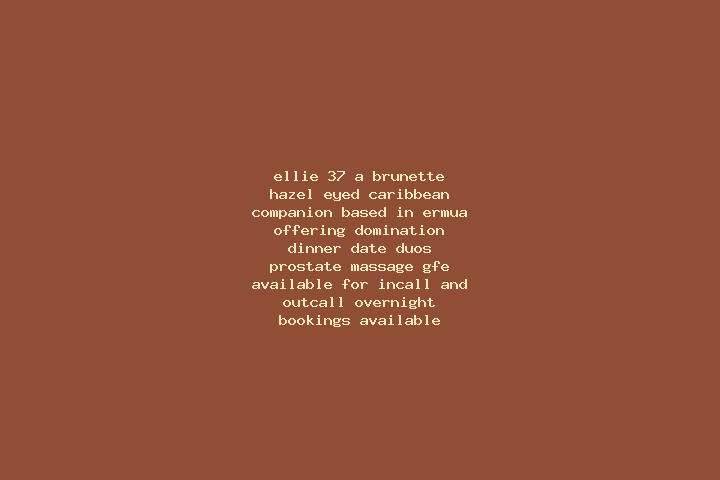 Ellie, 37, a brunette hazel-eyed caribbean companion based in Ermua. Offering Domination, Dinner Date, Duos, Prostate Massage, GFE. Available for incall and ...