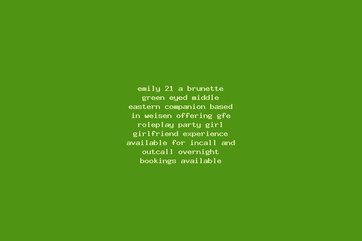 Emily, 21, a brunette green-eyed middle eastern companion based in Weisen. Offering GFE, Roleplay, Party Girl, Girlfriend Experience. Available for incall an...