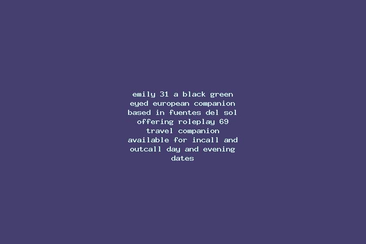 Emily, 31, a black green-eyed european companion based in Fuentes del Sol. Offering Roleplay, 69, Travel Companion. Available for incall and outcall, day and...
