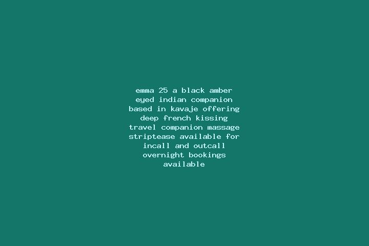 Emma, 25, a black amber-eyed indian companion based in Kavaje. Offering Deep French Kissing, Travel Companion, Massage, Striptease. Available for incall and ...