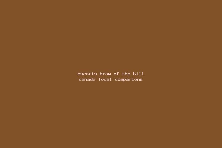 Escorts Brow of the Hill, Canada — Local Companions