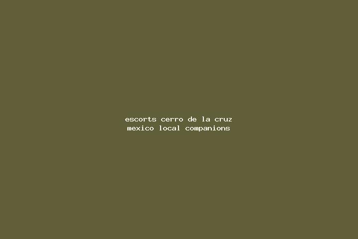Escorts Cerro de la Cruz, Mexico — Local Companions