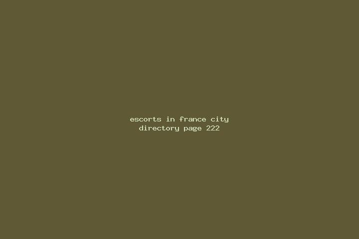 Escorts in France — City Directory — Page 222